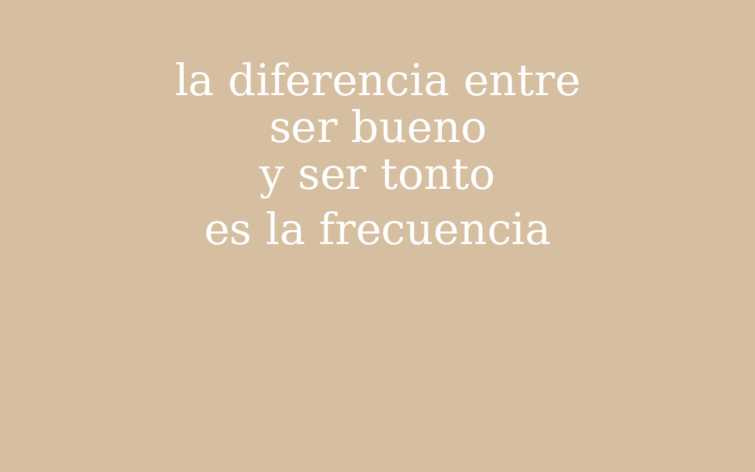Frase sobre la diferencia entre ser bueno y ser tonto y la reciprocidad en las relaciones.